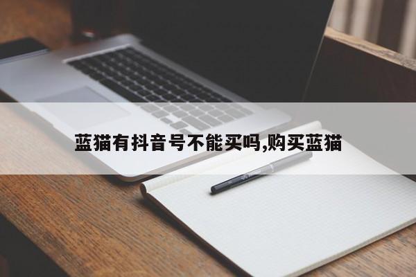 蓝猫有抖音号不能买吗,购买蓝猫